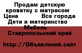 Продам детскую кроватку с матрасом › Цена ­ 3 000 - Все города Дети и материнство » Мебель   . Ставропольский край